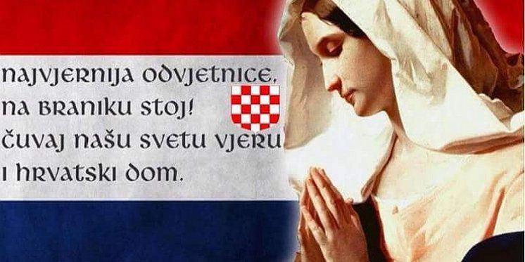 „Najvjernija Odvjetnice na braniku stoj, čuvaj našu svetu vjeru i hrvatski dom!“